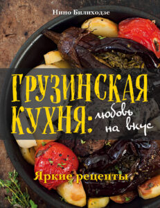 Нино Билиходзе «Грузинская кухня: любовь на вкус»